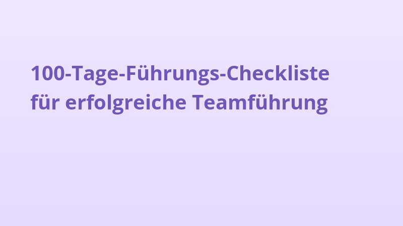 100-Tage-Führungs-Checkliste für erfolgreiche Teamführung