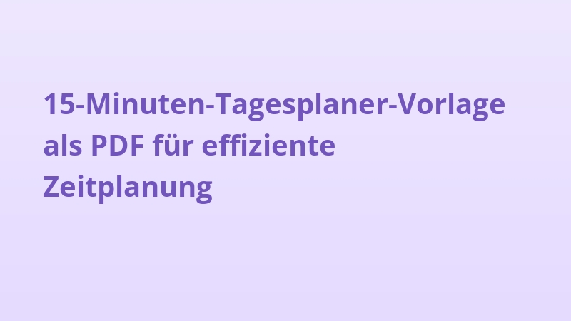 15-Minuten-Tagesplaner-Vorlage als PDF für effiziente Zeitplanung