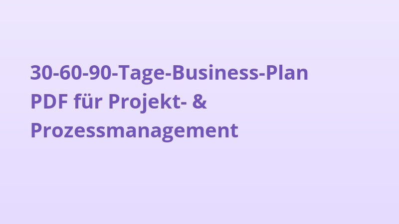30-60-90-Tage-Business-Plan PDF für Projekt- & Prozessmanagement