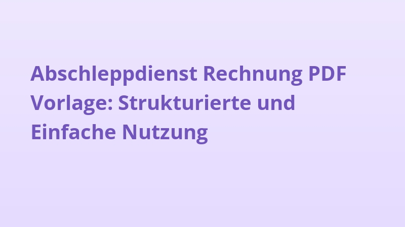 Abschleppdienst Rechnung PDF Vorlage: Strukturierte und Einfache Nutzung