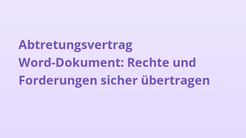 Abtretungsvertrag Word-Dokument: Rechte und Forderungen sicher übertragen