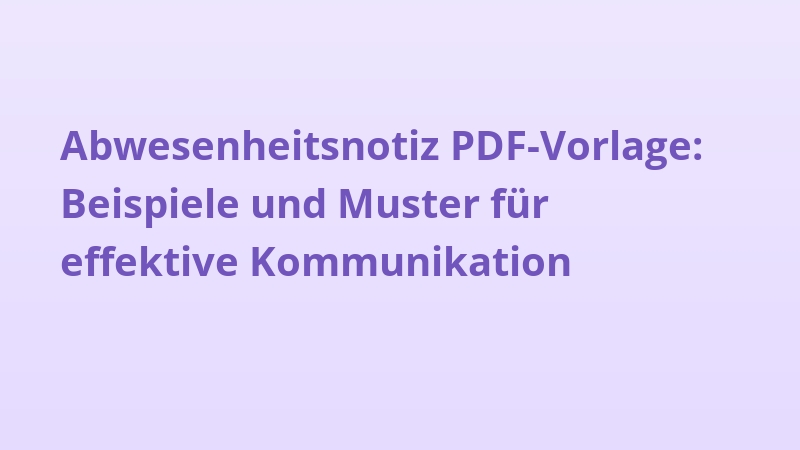 Abwesenheitsnotiz PDF-Vorlage: Beispiele und Muster für effektive Kommunikation