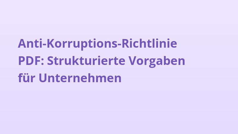 Anti-Korruptions-Richtlinie PDF: Strukturierte Vorgaben für Unternehmen
