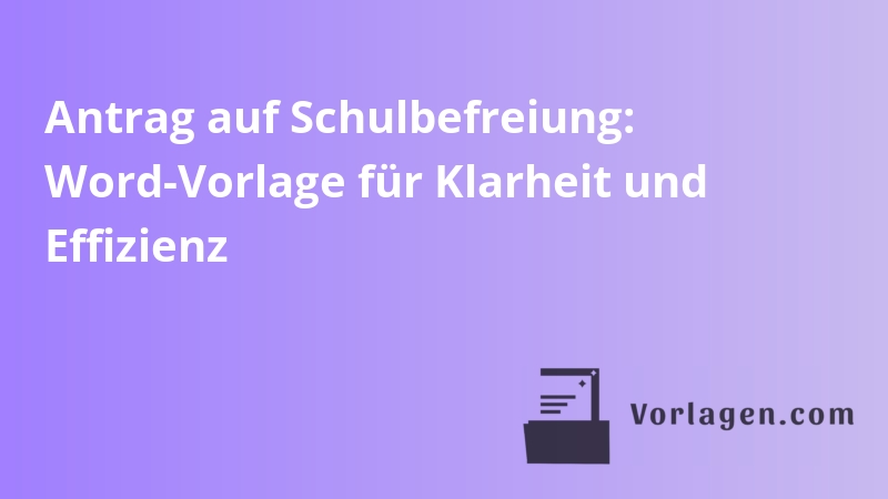 Antrag auf Schulbefreiung: Word-Vorlage für Klarheit und Effizienz