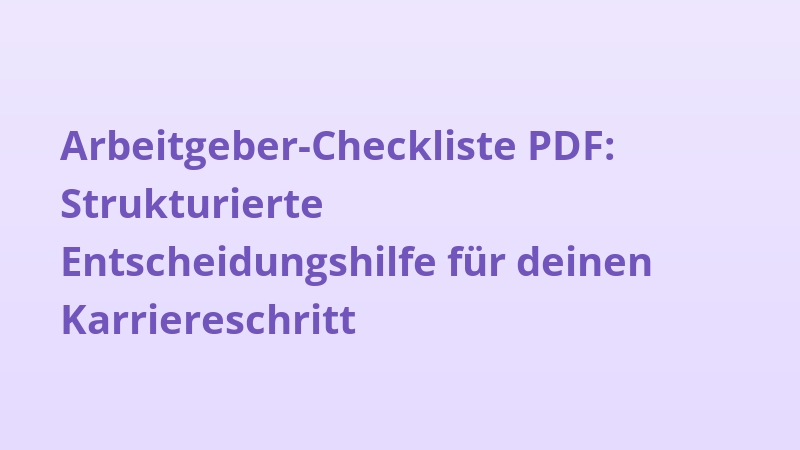 Arbeitgeber-Checkliste PDF: Strukturierte Entscheidungshilfe für deinen Karriereschritt