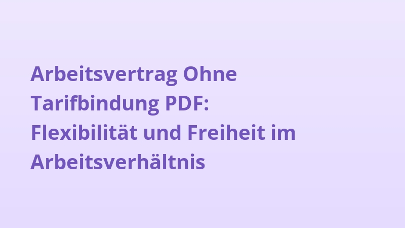 Arbeitsvertrag Ohne Tarifbindung PDF: Flexibilität und Freiheit im Arbeitsverhältnis