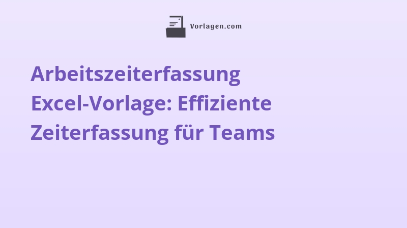 Arbeitszeiterfassung Excel-Vorlage: Effiziente Zeiterfassung für Teams