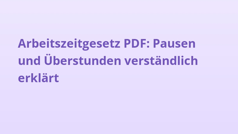 Arbeitszeitgesetz PDF: Pausen und Überstunden verständlich erklärt