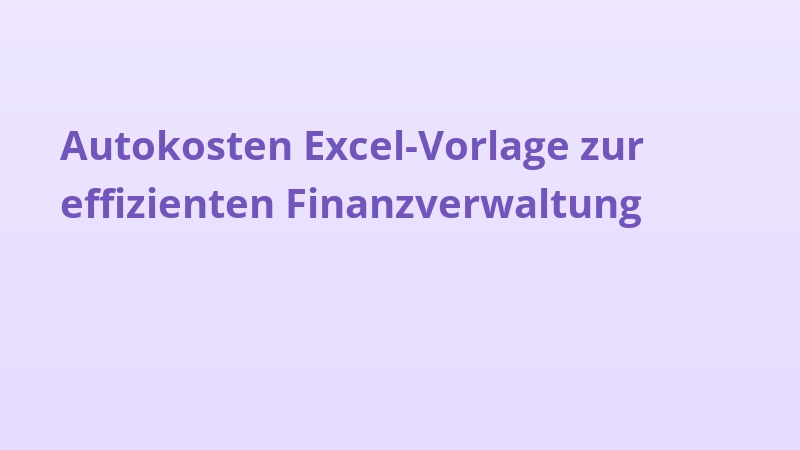Autokosten Excel-Vorlage zur effizienten Finanzverwaltung