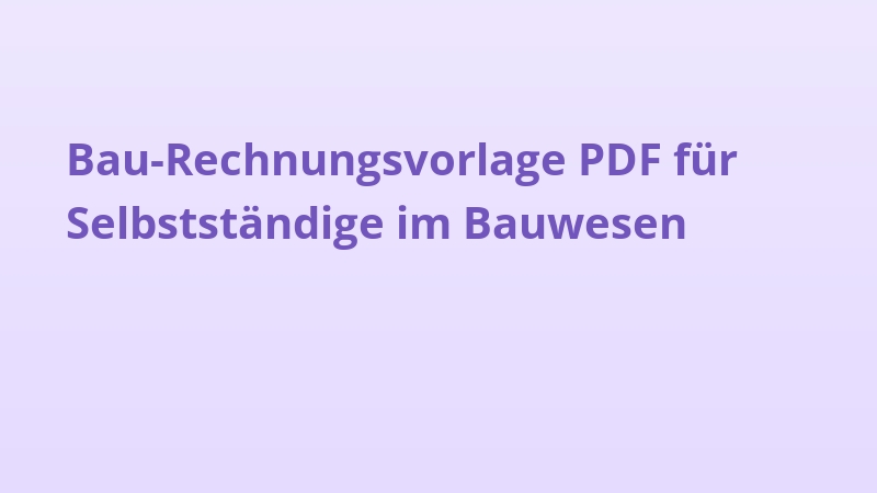 Bau-Rechnungsvorlage PDF für Selbstständige im Bauwesen