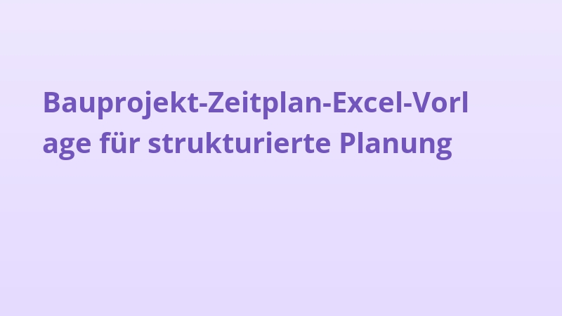 Bauprojekt-Zeitplan-Excel-Vorlage für strukturierte Planung