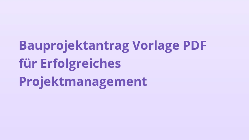 Bauprojektantrag Vorlage PDF für Erfolgreiches Projektmanagement