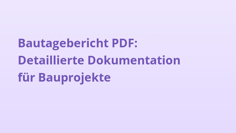 Bautagebericht PDF: Detaillierte Dokumentation für Bauprojekte