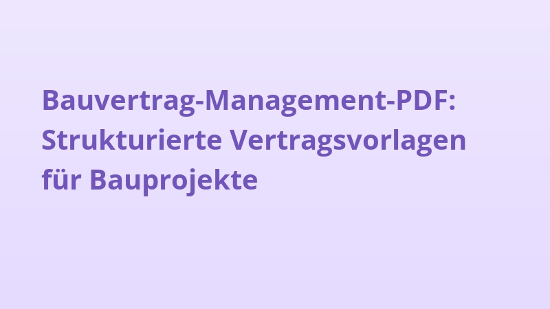 Bauvertrag-Management-PDF: Strukturierte Vertragsvorlagen für Bauprojekte