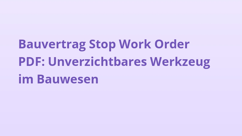 Bauvertrag Stop Work Order PDF: Unverzichtbares Werkzeug im Bauwesen