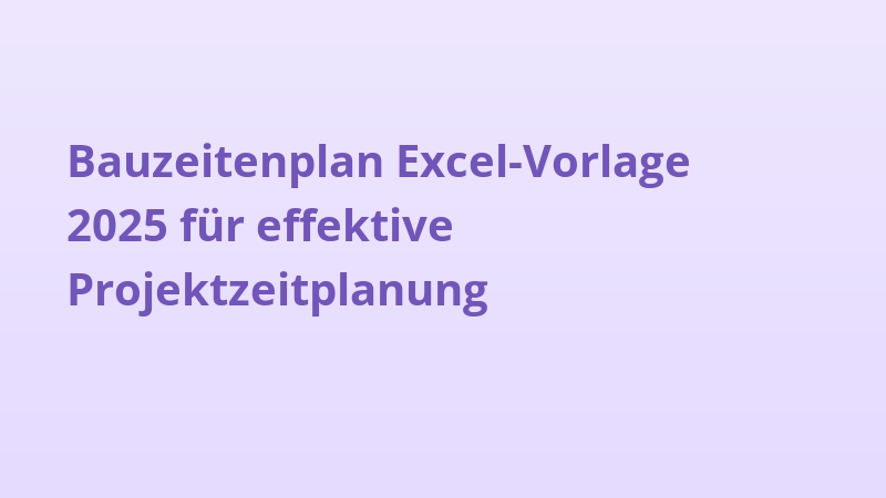 Bauzeitenplan Excel-Vorlage 2025 für effektive Projektzeitplanung