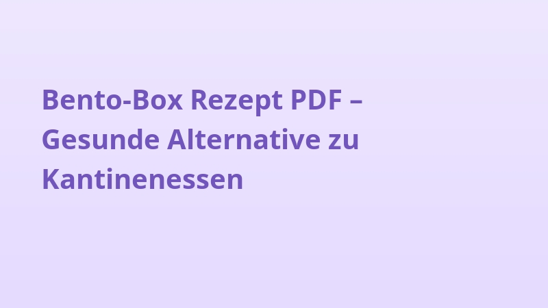 Bento-Box Rezept PDF – Gesunde Alternative zu Kantinenessen