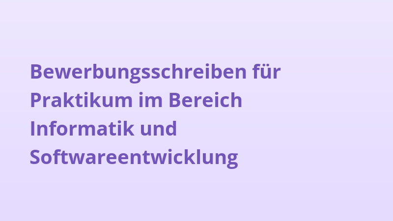 Bewerbungsschreiben für Praktikum im Bereich Informatik und Softwareentwicklung