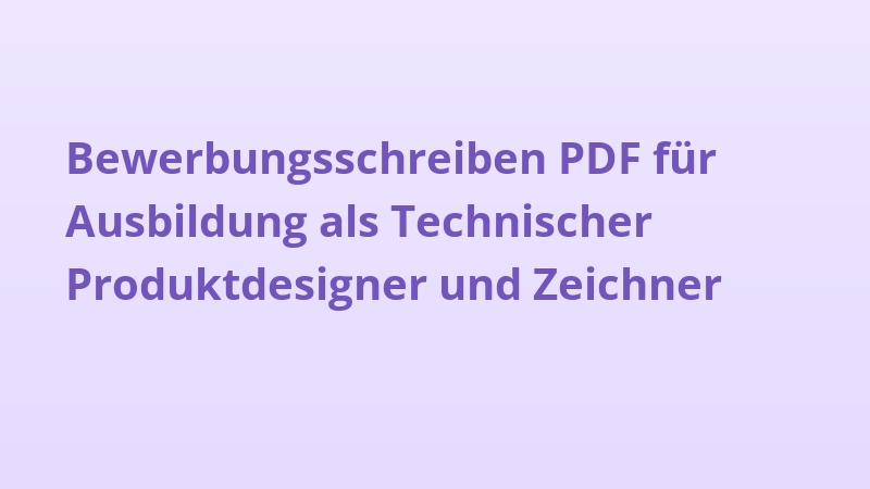Bewerbungsschreiben PDF für Ausbildung als Technischer Produktdesigner und Zeichner