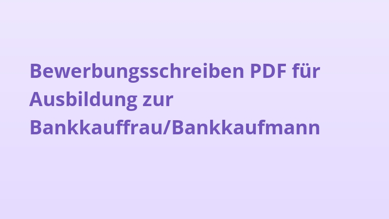 Bewerbungsschreiben PDF für Ausbildung zur Bankkauffrau/Bankkaufmann