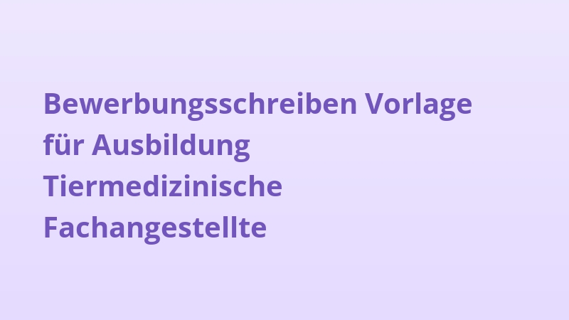 Bewerbungsschreiben Vorlage für Ausbildung Tiermedizinische Fachangestellte