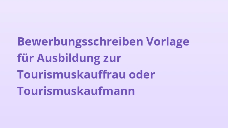 Bewerbungsschreiben Vorlage für Ausbildung zur Tourismuskauffrau oder Tourismuskaufmann