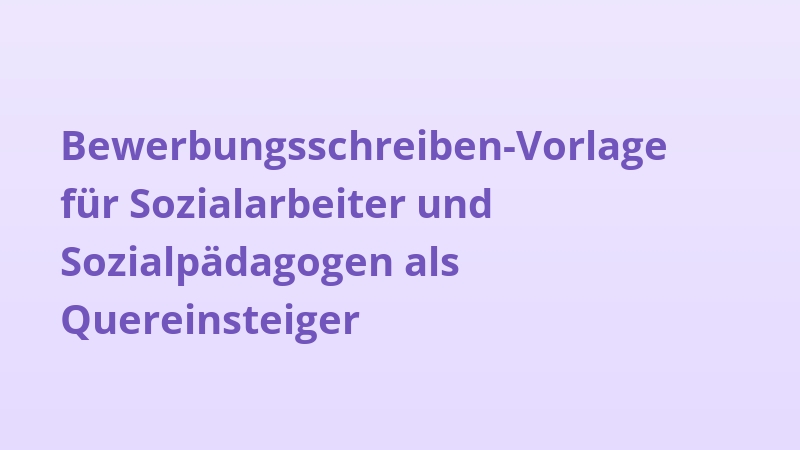 Bewerbungsschreiben-Vorlage für Sozialarbeiter und Sozialpädagogen als Quereinsteiger