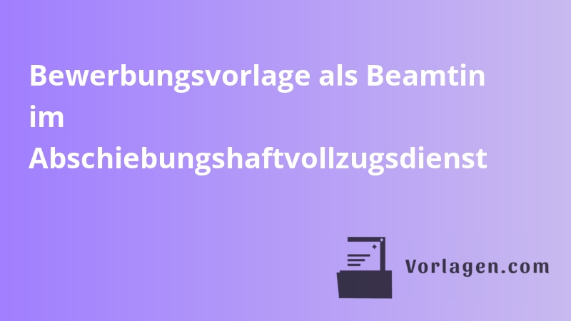 Bewerbungsvorlage als Beamtin im Abschiebungshaftvollzugsdienst