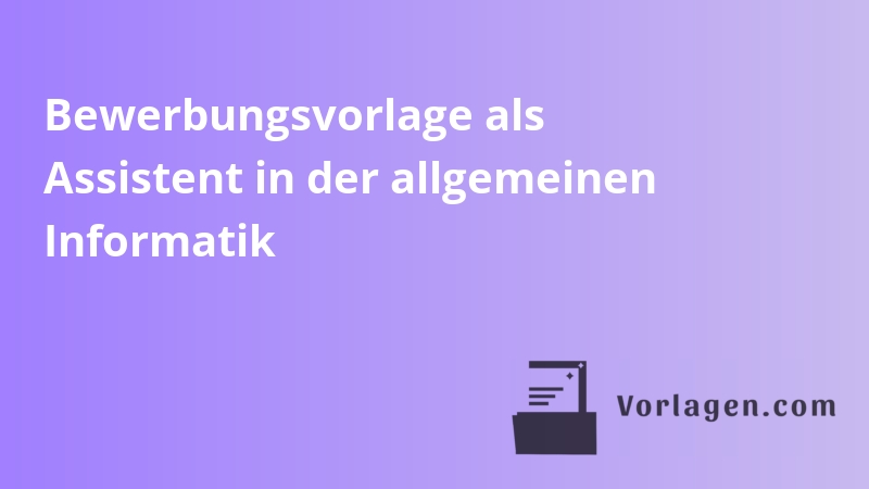 Bewerbungsvorlage als Assistent in der allgemeinen Informatik