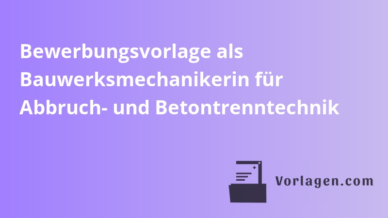 Bewerbungsvorlage als Bauwerksmechanikerin für Abbruch- und Betontrenntechnik