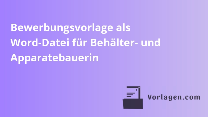Bewerbungsvorlage als Word-Datei für Behälter- und Apparatebauerin