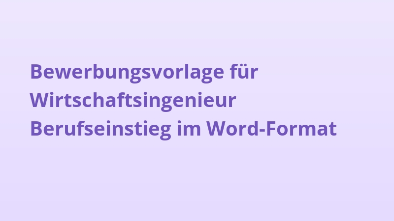 Bewerbungsvorlage für Wirtschaftsingenieur Berufseinstieg im Word-Format
