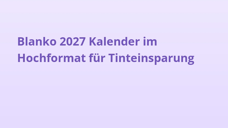 Blanko 2027 Kalender im Hochformat für Tinteinsparung