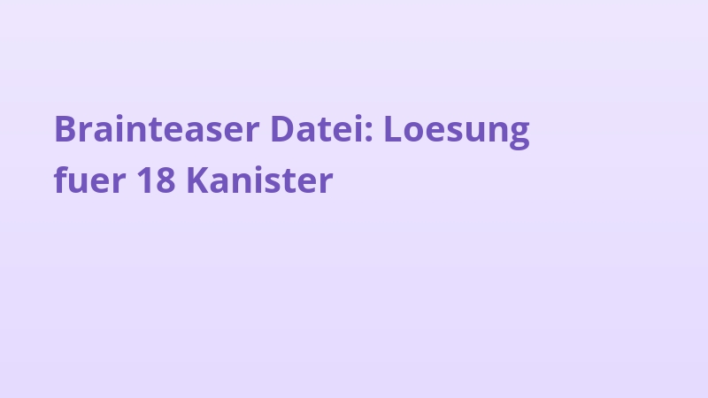 Brainteaser Datei: Loesung fuer 18 Kanister