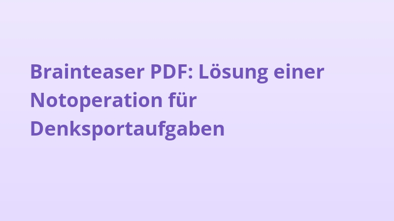 Brainteaser PDF: Lösung einer Notoperation für Denksportaufgaben