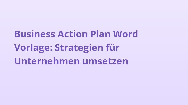 Business Action Plan Word Vorlage: Strategien für Unternehmen umsetzen