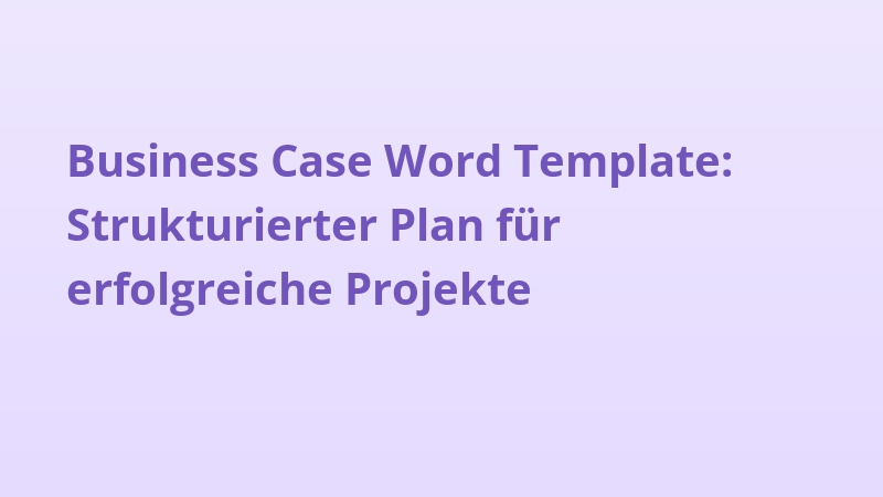 Business Case Word Template: Strukturierter Plan für erfolgreiche Projekte