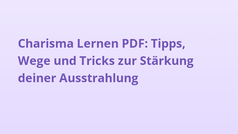 Charisma Lernen PDF: Tipps, Wege und Tricks zur Stärkung deiner Ausstrahlung