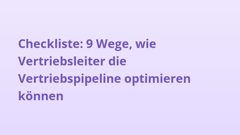 Checkliste: 9 Wege, wie Vertriebsleiter die Vertriebspipeline optimieren können