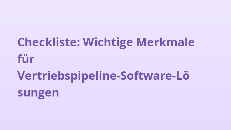 Checkliste: Wichtige Merkmale für Vertriebspipeline-Software-Lösungen