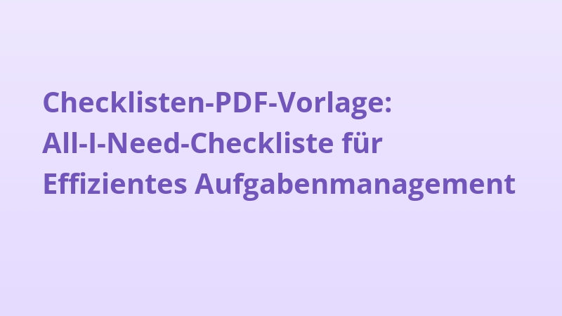 Checklisten-PDF-Vorlage: All-I-Need-Checkliste für Effizientes Aufgabenmanagement