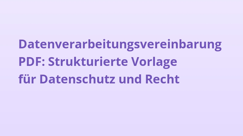 Datenverarbeitungsvereinbarung PDF: Strukturierte Vorlage für Datenschutz und Recht