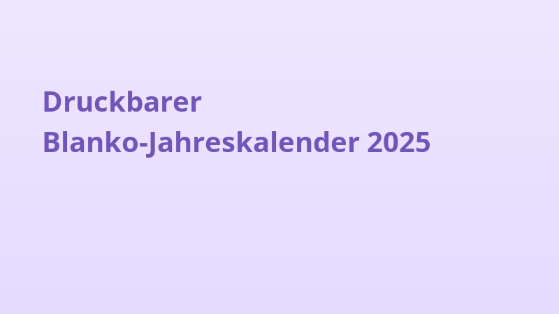 Druckbarer Blanko-Jahreskalender 2025