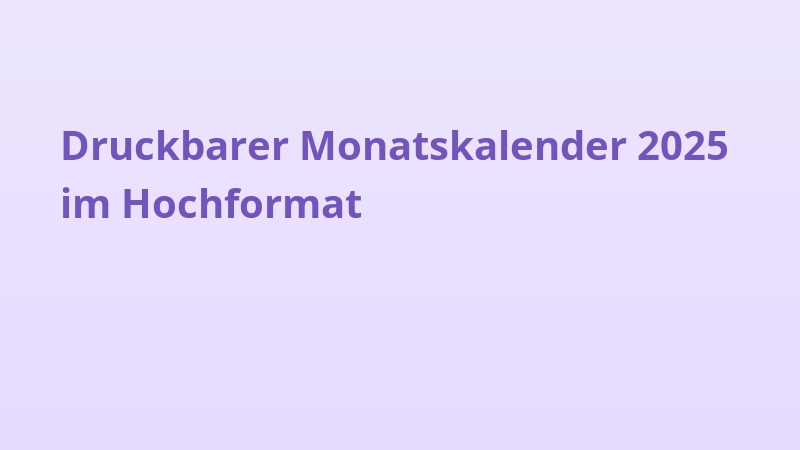 Druckbarer Monatskalender 2025 im Hochformat