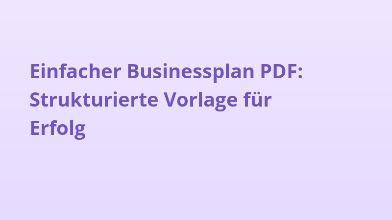 Einfacher Businessplan PDF: Strukturierte Vorlage für Erfolg