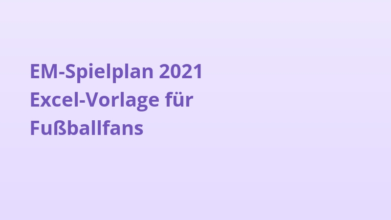 EM-Spielplan 2021 Excel-Vorlage für Fußballfans