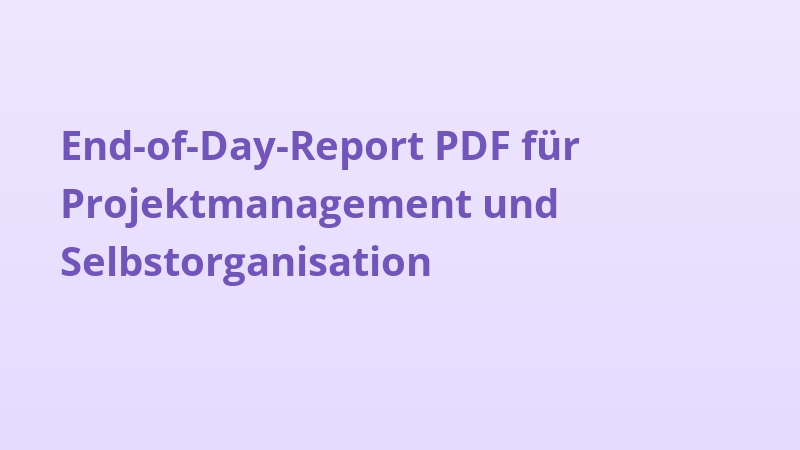 End-of-Day-Report PDF für Projektmanagement und Selbstorganisation