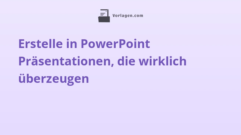 Erstelle in PowerPoint Präsentationen, die wirklich überzeugen