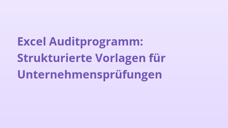 Excel Auditprogramm: Strukturierte Vorlagen für Unternehmensprüfungen