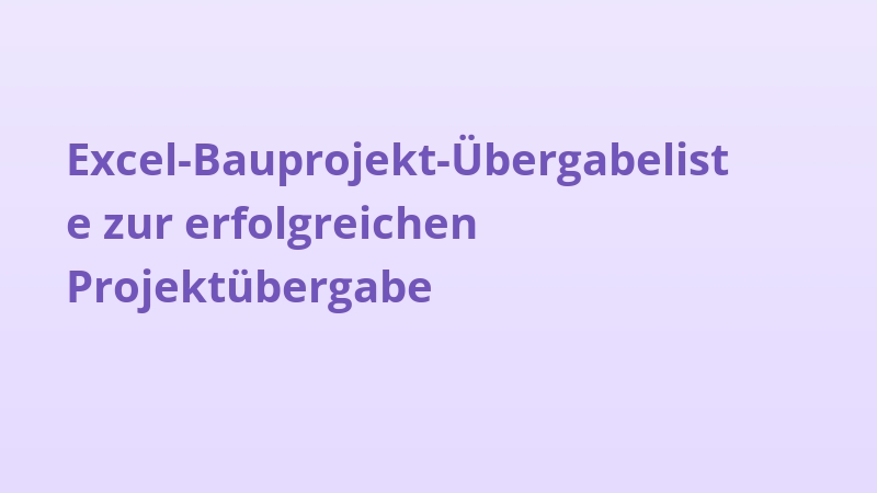 Excel-Bauprojekt-Übergabeliste zur erfolgreichen Projektübergabe